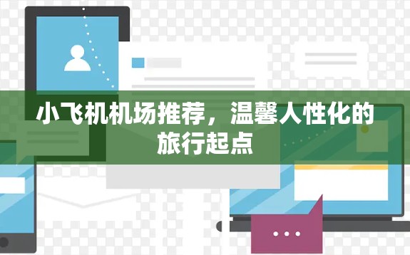小飞机机场推荐，温馨人性化的旅行起点