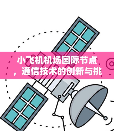 小飞机机场国际节点，通信技术的创新与挑战