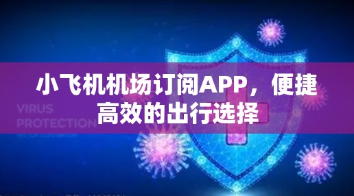 小飞机机场订阅APP，便捷高效的出行选择