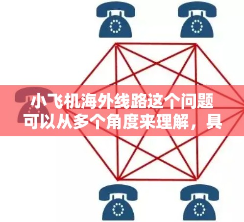 小飞机海外线路这个问题可以从多个角度来理解，具体取决于背景和上下文。以下是一些可能的解释和分析