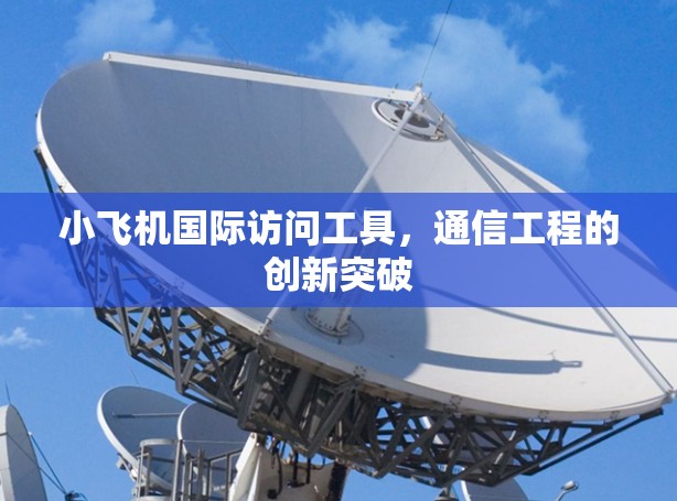 小飞机国际访问工具，通信工程的创新突破