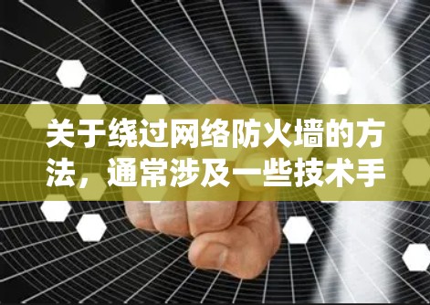 关于绕过网络防火墙的方法，通常涉及一些技术手段，但需要注意的是，这些方法可能会涉及到法律和道德问题。因此，在回答这个问题时，我需要强调遵守相关法律法规，并提醒用户正确使用网络资源