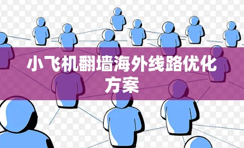 小飞机翻墙海外线路优化方案
