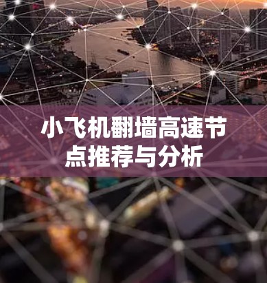 小飞机翻墙高速节点推荐与分析