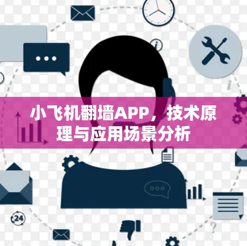 小飞机翻墙APP，技术原理与应用场景分析