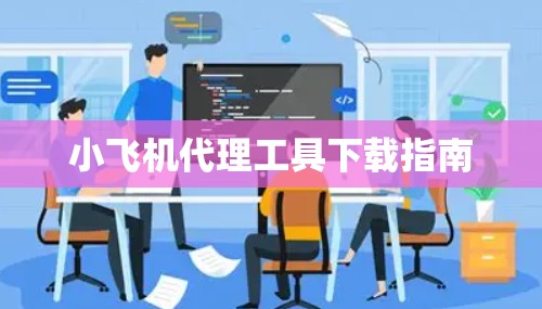 小飞机代理工具下载指南