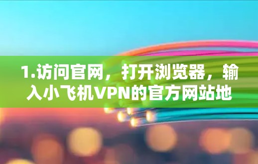 1.访问官网，打开浏览器，输入小飞机VPN的官方网站地址