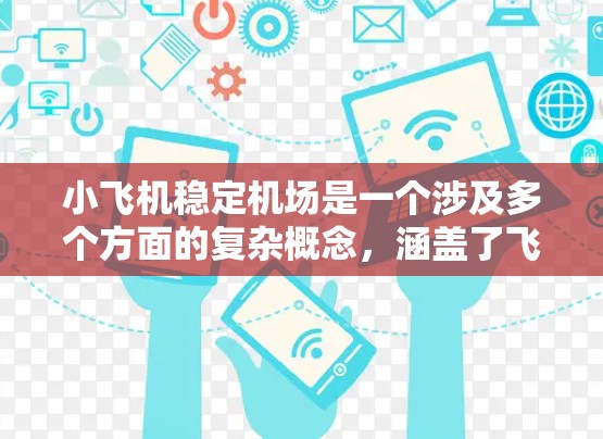 小飞机稳定机场是一个涉及多个方面的复杂概念，涵盖了飞机性能、机场设施、飞行环境以及人力资源等多个层面。以下是对这一概念的详细分析