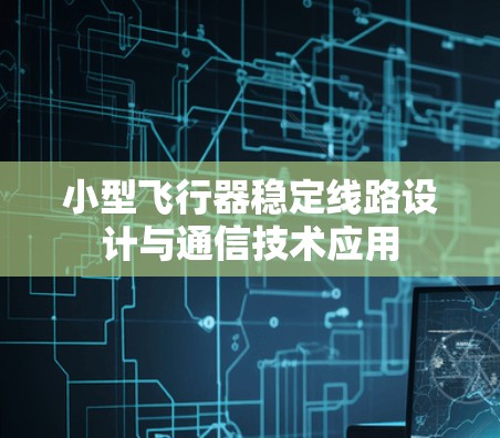 小型飞行器稳定线路设计与通信技术应用