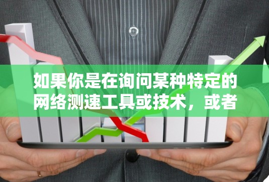 如果你是在询问某种特定的网络测速工具或技术，或者在特定项目中使用的工具，请提供更多的细节，例如