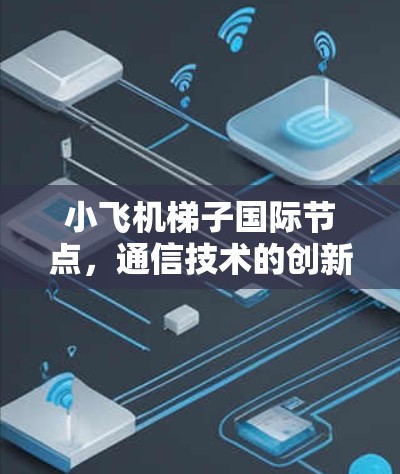 小飞机梯子国际节点，通信技术的创新应用