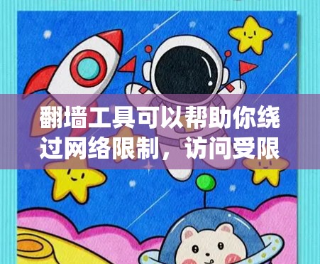 翻墙工具可以帮助你绕过网络限制，访问受限的网站或内容。以下是一些常见的翻墙方法和工具