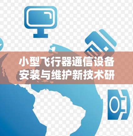 小型飞行器通信设备安装与维护新技术研究