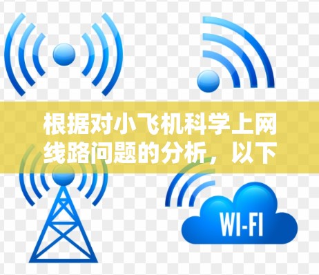 根据对小飞机科学上网线路问题的分析，以下是可能的解答和建议
