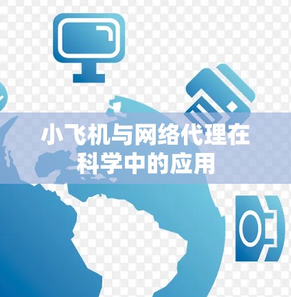 小飞机与网络代理在科学中的应用