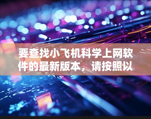 要查找小飞机科学上网软件的最新版本，请按照以下步骤操作