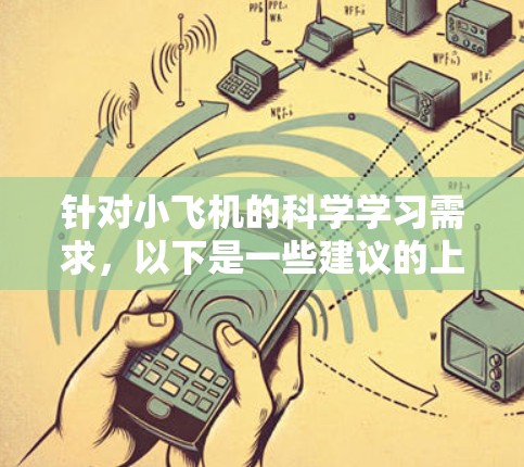 针对小飞机的科学学习需求，以下是一些建议的上网软件推荐，涵盖了不同的知识层次和兴趣点，供其选择