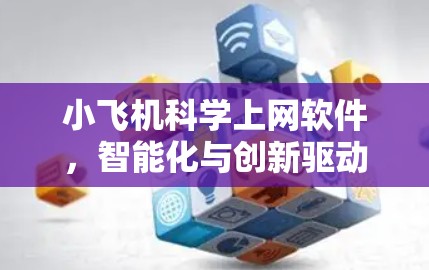 小飞机科学上网软件，智能化与创新驱动下的通信解决方案