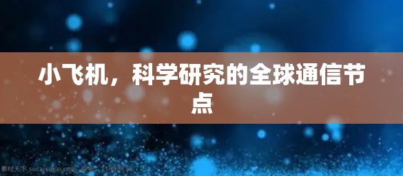 小飞机，科学研究的全球通信节点