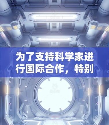 为了支持科学家进行国际合作，特别是在数据传输、资源共享和远程协作方面，小飞机科学上网海外线路提供了重要的技术基础。以下是对这一问题的分步骤解释