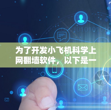 为了开发小飞机科学上网翻墙软件，以下是一些关键考虑因素和步骤