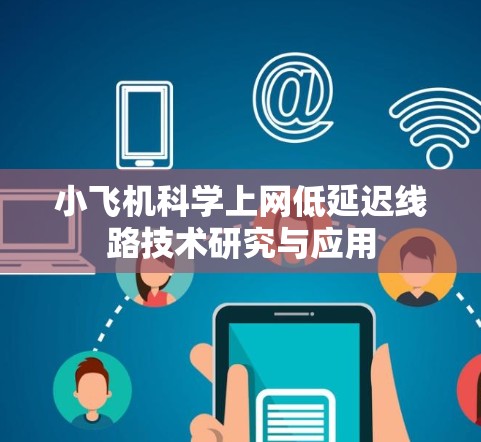 小飞机科学上网低延迟线路技术研究与应用