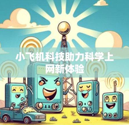 小飞机科技助力科学上网新体验