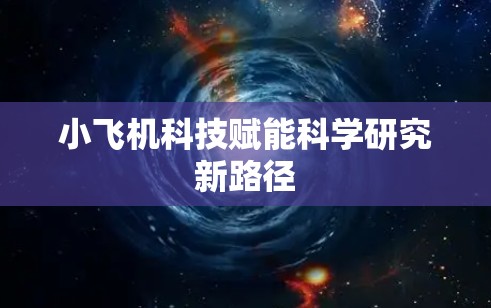 小飞机科技赋能科学研究新路径
