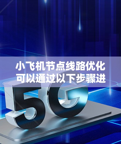 小飞机节点线路优化可以通过以下步骤进行