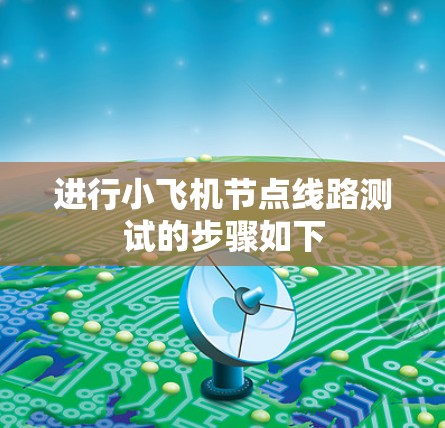 进行小飞机节点线路测试的步骤如下