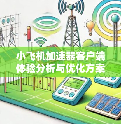 小飞机加速器客户端体验分析与优化方案
