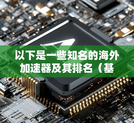 以下是一些知名的海外加速器及其排名（基于市场影响力、功能强大和用户评价）