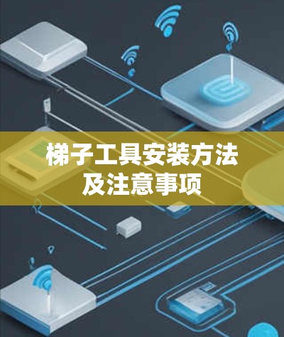 梯子工具安装方法及注意事项
