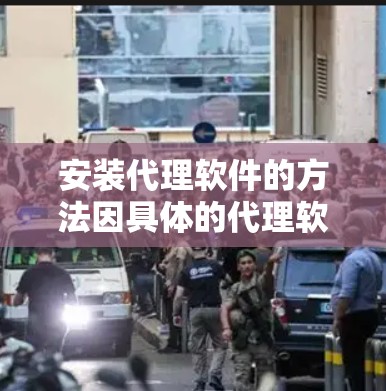 安装代理软件的方法因具体的代理软件和使用场景而异。以下是一些常见的代理软件及其安装方法的示例