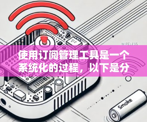 使用订阅管理工具是一个系统化的过程，以下是分步骤的教程