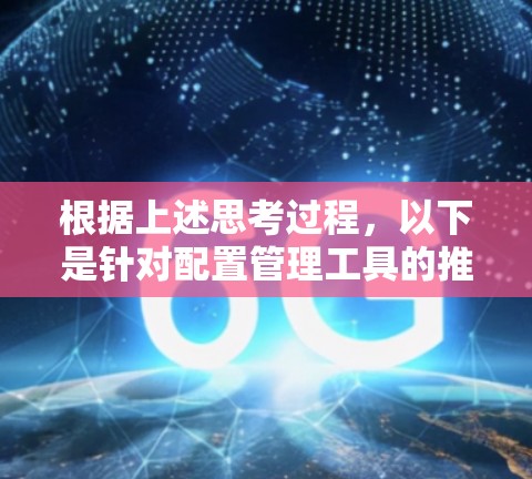 根据上述思考过程，以下是针对配置管理工具的推荐