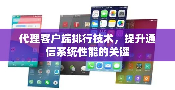 代理客户端排行技术，提升通信系统性能的关键