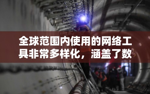 全球范围内使用的网络工具非常多样化，涵盖了数据处理、网络分析、数据可视化、团队协作、网络安全等多个方面。以下是一些常用的网络工具和平台的合集，分门别类整理如下
