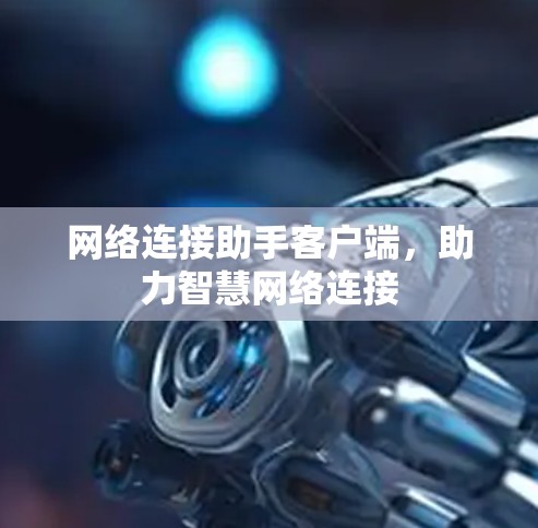网络连接助手客户端，助力智慧网络连接