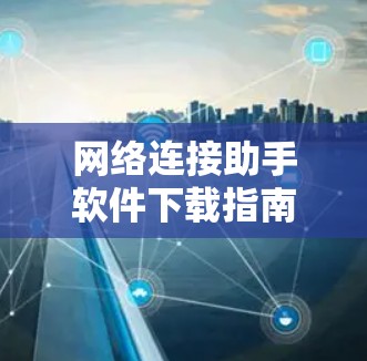 网络连接助手软件下载指南