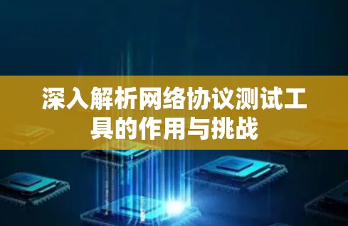 深入解析网络协议测试工具的作用与挑战