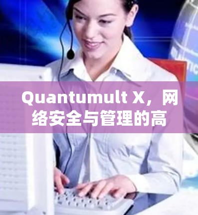 Quantumult X，网络安全与管理的高效解决方案