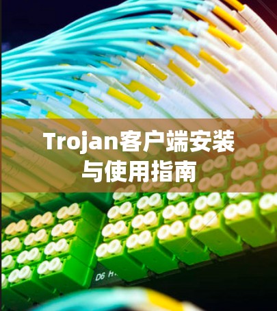 Trojan客户端安装与使用指南