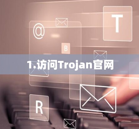 1.访问Trojan官网