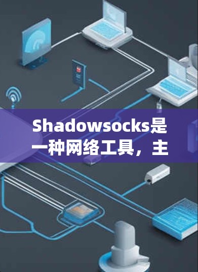 Shadowsocks是一种网络工具，主要用于在网络限制下访问 blocked网站，保护隐私，并绕过网络监控。以下是对Shadowsocks的详细介绍
