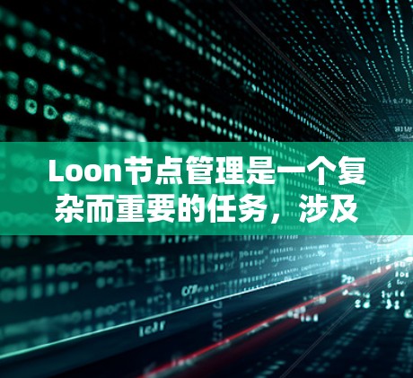 Loon节点管理是一个复杂而重要的任务，涉及多个关键环节。以下是对Loon节点管理的详细总结