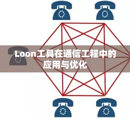 Loon工具在通信工程中的应用与优化