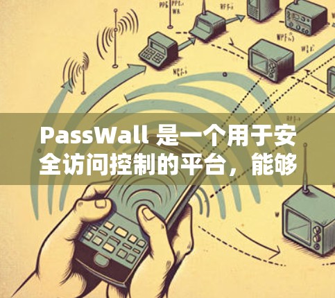 PassWall 是一个用于安全访问控制的平台，能够帮助用户管理网络资源和用户访问权限。以下是关于 PassWall 节点管理的一些基本信息和操作指南