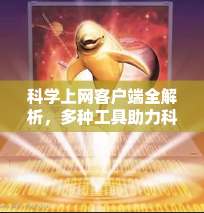 科学上网客户端全解析，多种工具助力科研