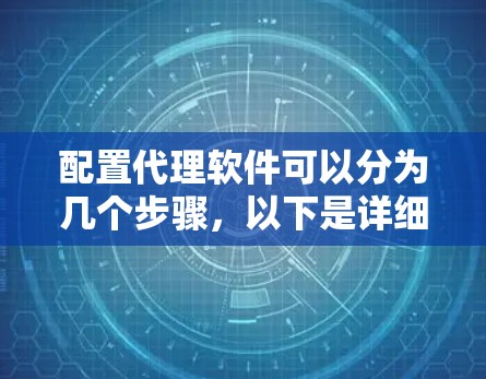 配置代理软件可以分为几个步骤，以下是详细的指南
